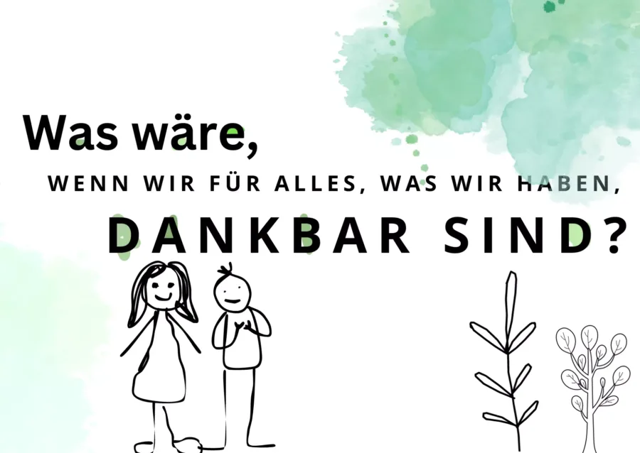 Was wäre, wenn wir für alles, was wir haben, dankbar sind.